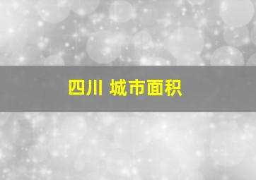 四川 城市面积